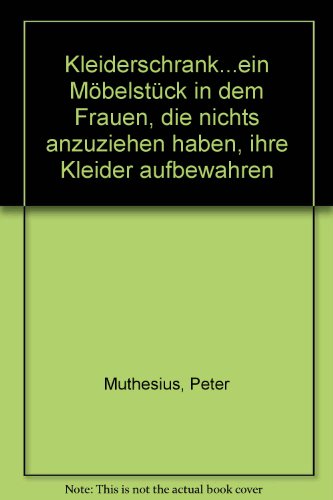 Kleiderschrank.ein Möbelstück in dem Frauen, die nichts anzuziehen haben, ihre Kleider aufbewahren - Muthesius, Peter