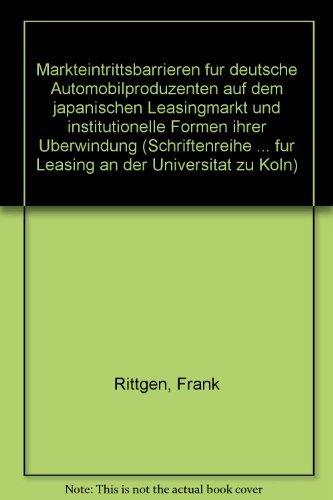 Markteintrittsbarrieren für deutsche Automobilproduzenten auf dem japanischen Leasingmarkt und institutionelle Formen ihrer Überwindung - Rittgen, Frank