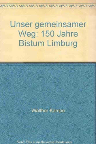 Unser Gemeinsamer Weg: 150 Jahre Bistum Limburg. - Kampe, Walther; Brockers, Walter; Limburg an der Lahn (Diocese)