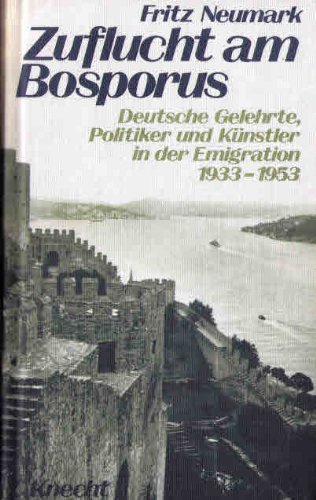 Zuflucht am Bosporus : deutsche Gelehrte, Politiker und Künstler in der Emigration 1933 - 1953 - Neumark, Fritz