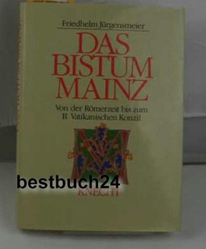 Das Bistum Mainz. Von der Römerzeit bis zum II. Vatikanischen Konzil. - Mainz.- Jürgensmeier, Friedhelm.