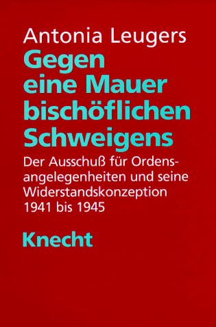 9783782007467: Gegen eine Mauer bischflichen Schweigens: Der Ausschuss fr Ordensangelegenheiten und seine Widerstandskonzeption 1941 bis 1945