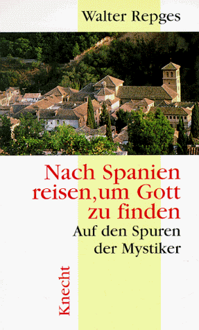 Nach Spanien reisen, um Gott zu finden. Auf den Spuren der Mystiker - Walter Repges
