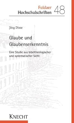 Glaube und Glaubenserkenntnis. Eine Studie aus bibeltheologischer und systematischer Sicht - Disse, Jörg