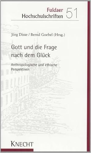 Gott und die Frage nach dem Glück : Anthropologische und ethische Perspektiven - Jörg Disse