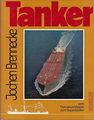 Tanker: Vom Petroleumklipper z. Supertanker ; die Entwicklung d. Tankschiffbaues u. d. Tankschiffahrt unter bes. BeruÌˆcks. d. Bedeutung d. ErdoÌˆls u. ... sowie d. dt. Anteils (German Edition) (9783782200660) by Jochen Brennecke