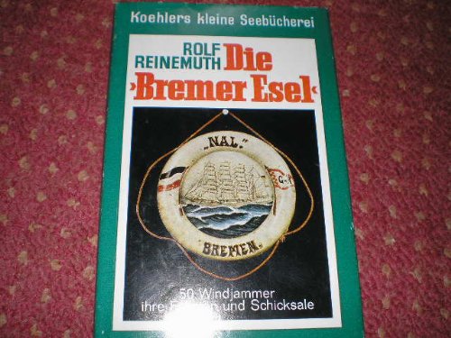 Die Bremer Esel : 50 Windjammer, ihre Fahrten u. Schicksale. Koehlers kleine Seebücherei ; 13