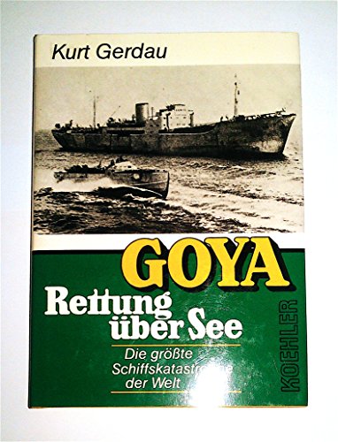 Goya - Rettung über See : Die grösste Schiffskatastrophe der Welt. - Gerdau, Kurt