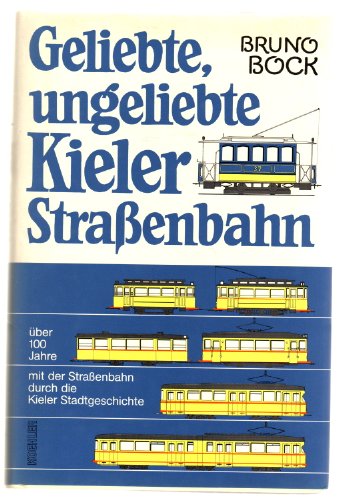 Geliebte, ungeliebte Kieler Strassenbahn. Über 100 Jahre mit der Strassenbahn durch die Kieler Stadtgeschichte. - Bock, Bruno