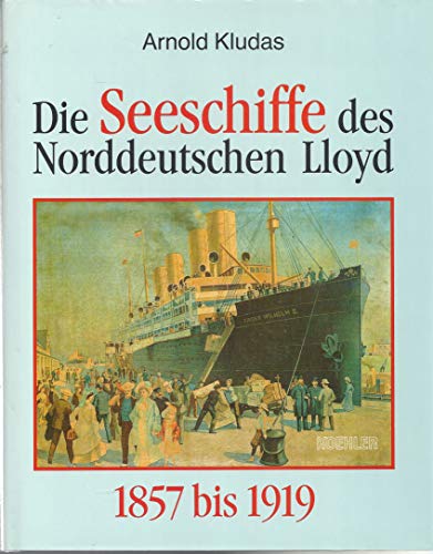 Beispielbild fr Die Seeschiffe des Norddeutschen Lloyd, in 2 Bdn., Bd.1, 1857 bis 1919 zum Verkauf von medimops