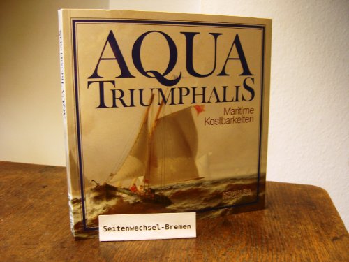 9783782205337: Aqua triumphalis: Maritime Kostbarkeiten aus der Sammlung Peter Tamm, Hamburg, 6.7-1.9.1991, Kunsthalle Rostock und Schiffahrtsmuseum auf dem Traditionsschiff Rostock-Schmarl (German Edition)