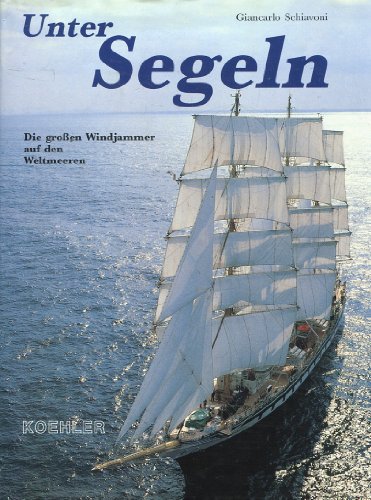 Unter Segeln : die grossen Windjammer auf den Weltmeeren. Giancarlo Schiavoni. Fotogr. von Tsuneo...