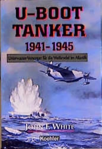 U-Boot-Tanker 1941-1945: Unterwasser-Versorger für die Wolfsrudel im Atlantik