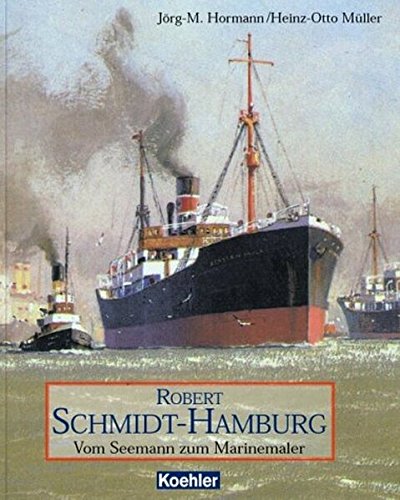 Robert Schmidt-Hamburg Vom Seemann zum Marinemaler - Hormann, Jörg-Michael und Heinz Otto Müller