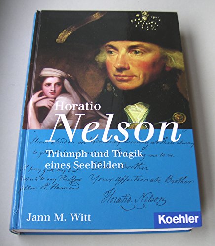 Horatio Nelson: Triumph und Tragik eines Seehelden [Gebundene Ausgabe] Schlacht von Trafalgar Marinesoldaten Admiral Lord Nelson Napoleon Nelson, Horatio Seeschlacht Literatur Biografien Erfahrungsberichte Biografie Großbritannien Geschichte Biografien Lady Hamilton Jann M. Witt (Autor) - Dr. Jann Markus Witt