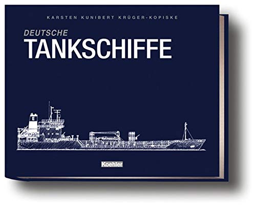 9783782209328: Deutsche Tankschiffe: Eine illustrierte Flottenliste der Tanker im deutschen Management nach dem Zweiten Weltkrieg - Stand Ende 2005