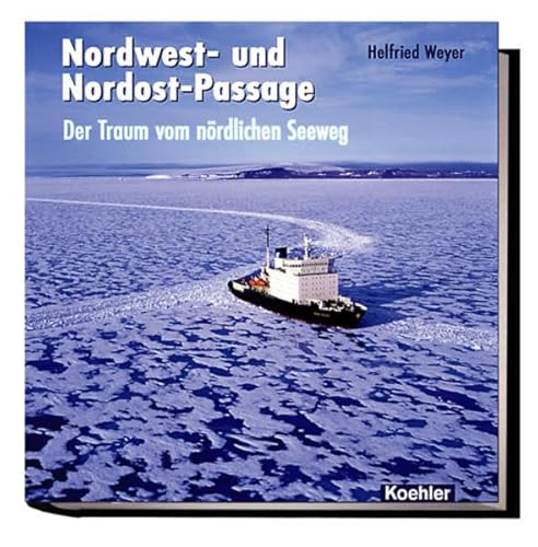 Nordwest- und Nordost-Passage : der Traum vom nördlichen Seeweg. - Weyer, Helfried