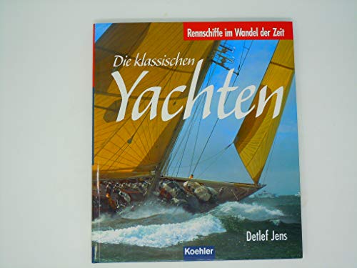 9783782209588: Die klassischen Yachten: Rennschiffe im Wandel der Zeit