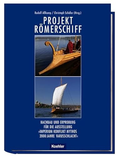 Projekt Römerschiff: Nachbau und Erprobung für die Ausstellung 'IMPERIUM KONFLIKT MYTHOS. 2000 Jahre Varusschlacht': Nachbau und Erprobung für die Ausstellung '2000 Jahre Varusschlacht' - Rudolf Aßkamp, Christoph Schäfer