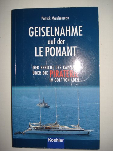 Geiselnahme auf der Le Ponant. Der Bericht des Kapitäns über die Piraterie im Golf von Aden. Softcover - Patrick Marchesseau, Anne-Charlotte de Langhe