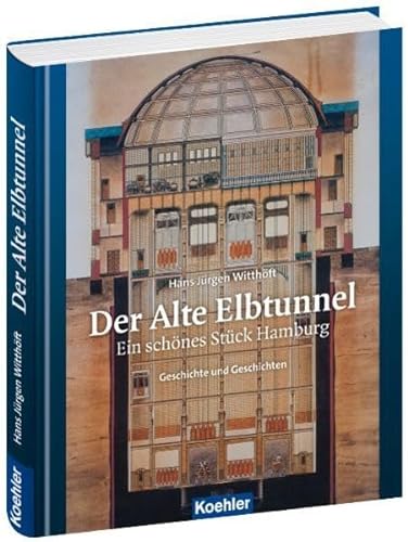 Der Alte Elbtunnel: Ein schönes Stück Hamburg - Geschichte und Geschichten - Hans Jürgen Witthöft