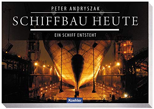 Schiffbau heute - Ein Schiff entsteht - Peter Andryszak