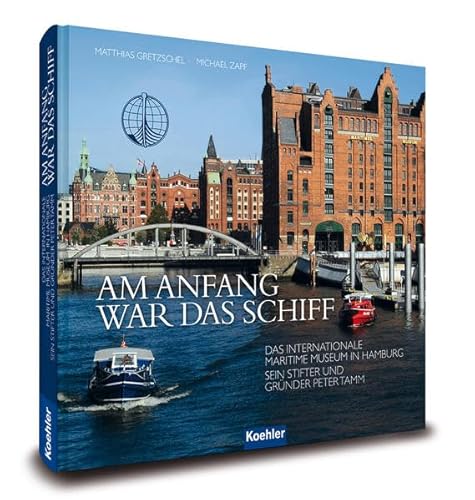 Stock image for Am Anfang war das Schiff: Das Internationale Maritime Museum Hamburg Sein Stifter und Grnder Peter Tamm for sale by medimops