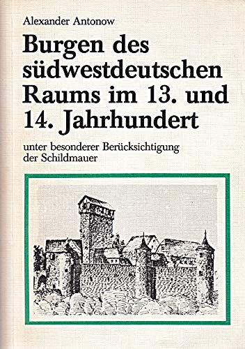 Burgen des südwestdeutschen Raums im 13. und 14. Jahrhundert unter besonderer Berücksichtigung der Schildmauer - Antonow, Alexander