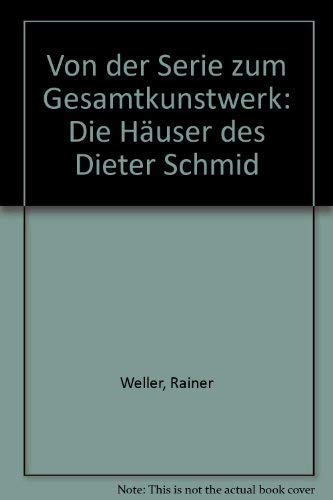 Von der Serie zum Gesamtkunstwerk : Die Häuser des Dieter Schmid.