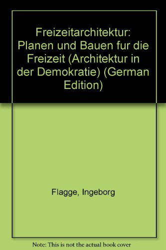 Freizeitarchitektur: Planen und Bauen fuÌˆr die Freizeit (Architektur in der Demokratie) (German Edition) (9783782817028) by Flagge, Ingeborg