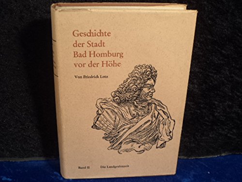 Bad Homburg v.d. Höhe: Geschichte der Stadt Bad Homburg vor der Höhe Band. 2. Die Landgrafenzeit. - Lotz, Friedrich (Mitwirkender)