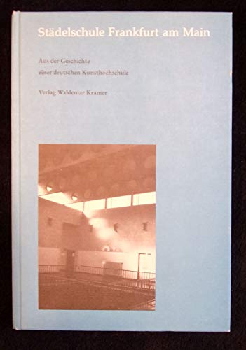 Stadelschule Frankfurt am Main: Aus der Geschichte einer deutschen Kunsthochschule (German Edition) - Frankfurt am Main, Städelschule