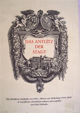 9783782902762: Das Antlitz der Stadt. Die Frankfurter Stadtplne von Faber, Merian und Delkeskamp (1552 - 1864) - Lbbecke, Fried