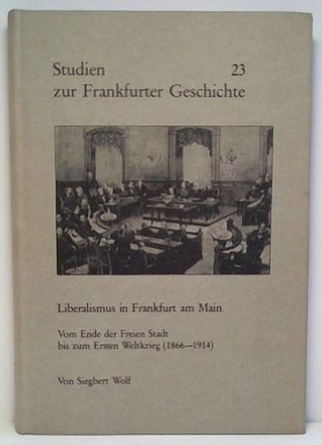 Liberalismus in Frankfurt am Main: Vom Ende der Freien Stadt bis zum Ersten Weltkrieg (1866-1914) (Studien zur Frankfurter Geschichte) (German Edition) (9783782903417) by Wolf, Siegbert