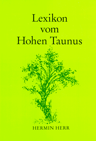 Lexikon vom Hohen Taunus : Berge, Wege, Wälder, Geschichte, - Taunus / Hermin Herr,