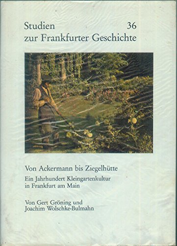9783782904520: Von Ackermenn bis Ziegelhtte: Ein Jahrhundert Kleingartenkultur in Frankfurt am Main (Studien zur Frankfurter Geschichte)