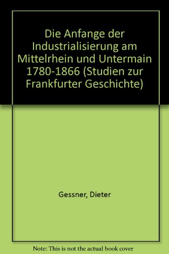 Beispielbild fr Die Anfnge der Industrialisierung am Mittelrhein und Untermain 1780 - 1866. von, Studien zur Frankfurter Geschichte ; 38 zum Verkauf von St. Jrgen Antiquariat