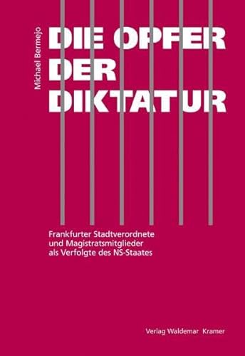 Die Opfer der Diktatur. Frankfurter Stadtverordnete und Magistratsmitglieder als Verfolgte des NS...