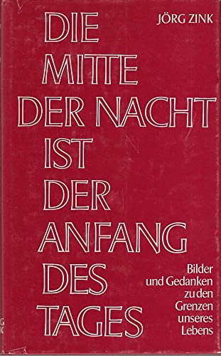 Beispielbild fr Die Mitte der Nacht ist der Anfang des Tages. Bilder und Gedanken zu den Grenzen unseres Lebens zum Verkauf von Versandantiquariat Felix Mcke