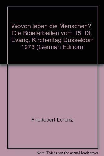 Stock image for Wovon leben die Menschen? Bibelarbeiten ber Psalm 74, Mark. 8, 31-38 und Luk. 15, 20-32 (Die Bibelarbeiten vom 15. Deutschen Evangelischen Kirchentag Dsseldorf 1973) for sale by Antiquariat Smock