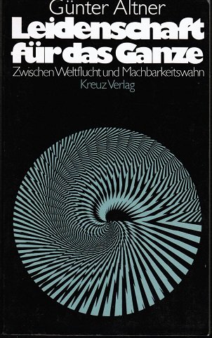 Leidenschaft fuÌˆr das Ganze: Zwischen Weltflucht u. Machbarkeitswahn (German Edition) (9783783105971) by Altner, GuÌˆnter