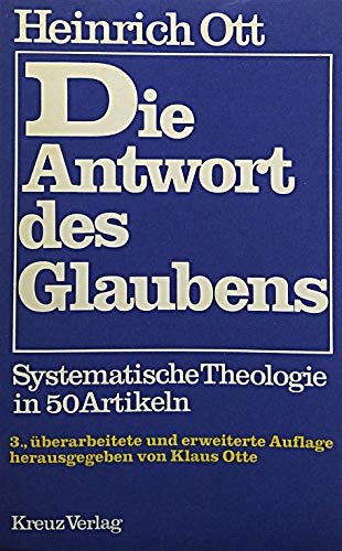 Die Antwort des Glaubens: Systematische Theologie in 50 Artikeln (German Edition) (9783783106374) by Ott, Heinrich