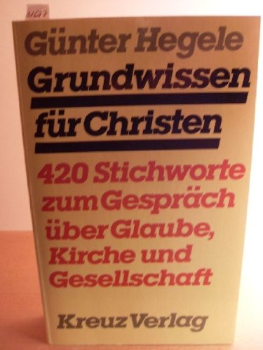 Grundwissen für Christen : 420 Stichworte zum Gespräch über Glaube, Kirche u. Gesellschaft. - Hegele, Günter