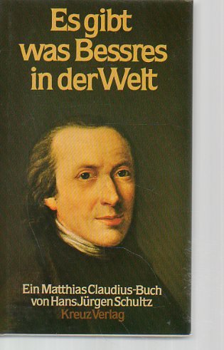 Es gibt was Bessres in der Welt : e. Matthias-Claudius-Buch. von Hans Jürgen Schultz - Claudius, Matthias (Verfasser) und Hans Jürgen (Herausgeber) Schultz