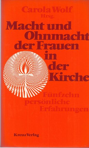 Macht und Ohnmacht der Frauen in der Kirche : 15 persönliche Erfahrungen. - Wolf, Carola [Hrsg.]