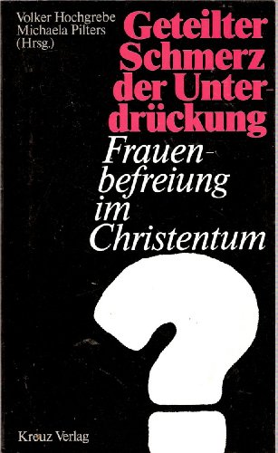 Geteilter Schmerz der Unterdrückung. Frauenbefreiung im Christentum? by. Michaela Pilters (Hrsg.)