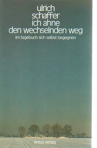 Ich ahne den wechselnden Weg : im Tagebuch sich selbst begegnen. - Schaffer, Ulrich