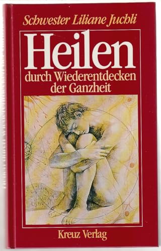 Heilen durch Wiederentdecken der Ganzheit. Mit e. Geleitw. von Karlfried Graf Dürckheim. - Juchli, Liliane