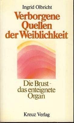 Verborgene Quellen der Weiblichkeit. Die Brust, das enteignete Organ