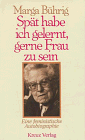 Spät habe ich gelernt, gerne Frau zu sein: Eine feministische Autobiographie - Bührig, Marga